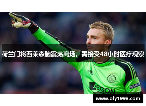 荷兰门将西莱森脑震荡离场，需接受48小时医疗观察