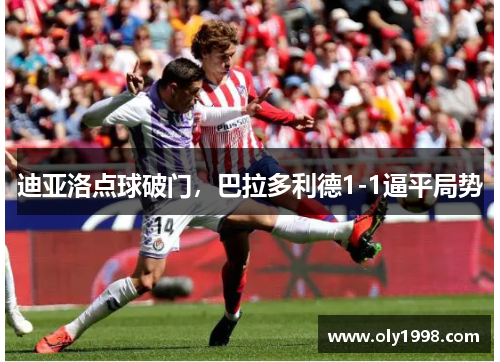 迪亚洛点球破门，巴拉多利德1-1逼平局势
