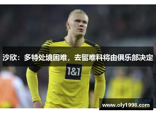 沙欣：多特处境困难，去留难料将由俱乐部决定