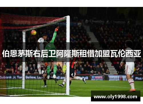 伯恩茅斯右后卫阿隆斯租借加盟瓦伦西亚